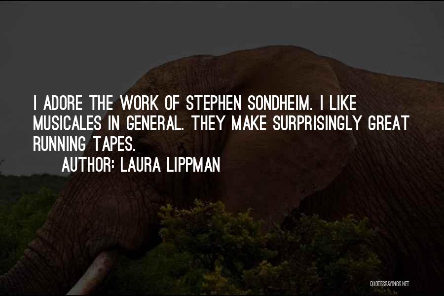 Laura Lippman Quotes: I Adore The Work Of Stephen Sondheim. I Like Musicales In General. They Make Surprisingly Great Running Tapes.