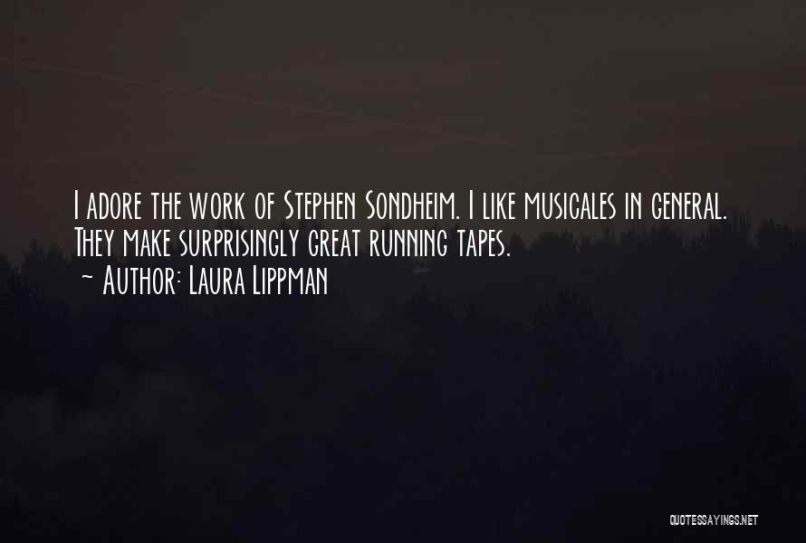 Laura Lippman Quotes: I Adore The Work Of Stephen Sondheim. I Like Musicales In General. They Make Surprisingly Great Running Tapes.