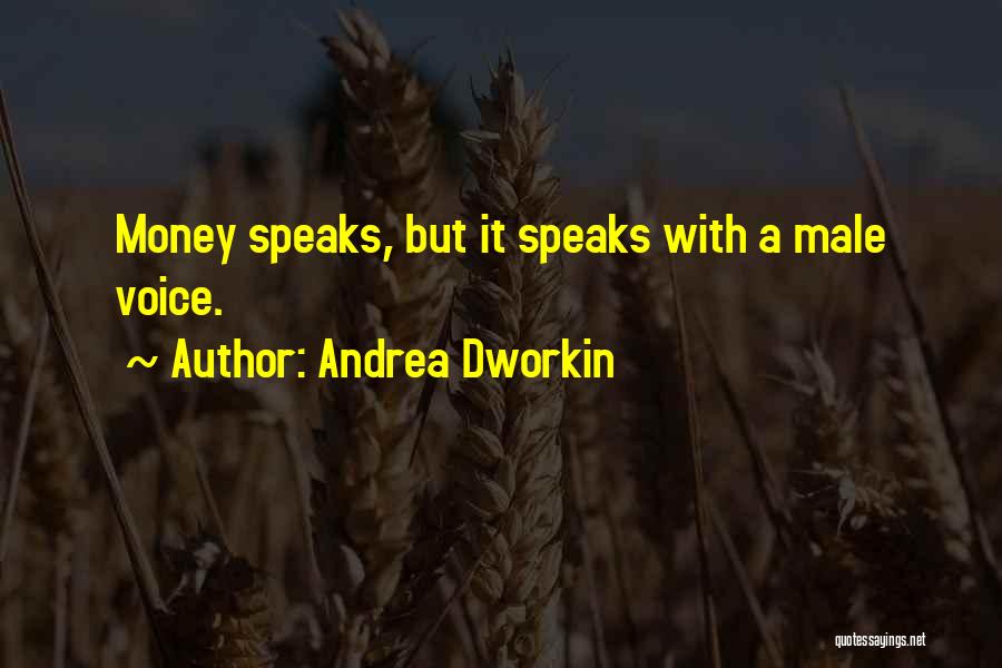 Andrea Dworkin Quotes: Money Speaks, But It Speaks With A Male Voice.