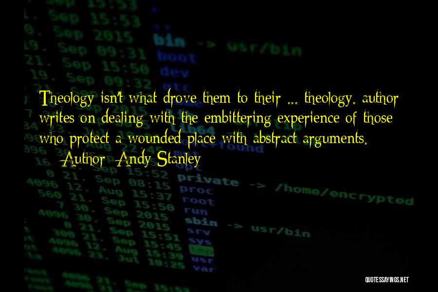 Andy Stanley Quotes: Theology Isn't What Drove Them To Their ... Theology. Author Writes On Dealing With The Embittering Experience Of Those Who
