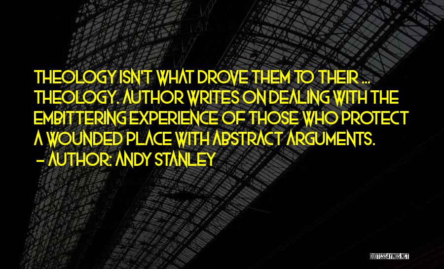 Andy Stanley Quotes: Theology Isn't What Drove Them To Their ... Theology. Author Writes On Dealing With The Embittering Experience Of Those Who