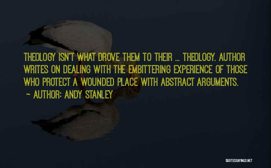 Andy Stanley Quotes: Theology Isn't What Drove Them To Their ... Theology. Author Writes On Dealing With The Embittering Experience Of Those Who