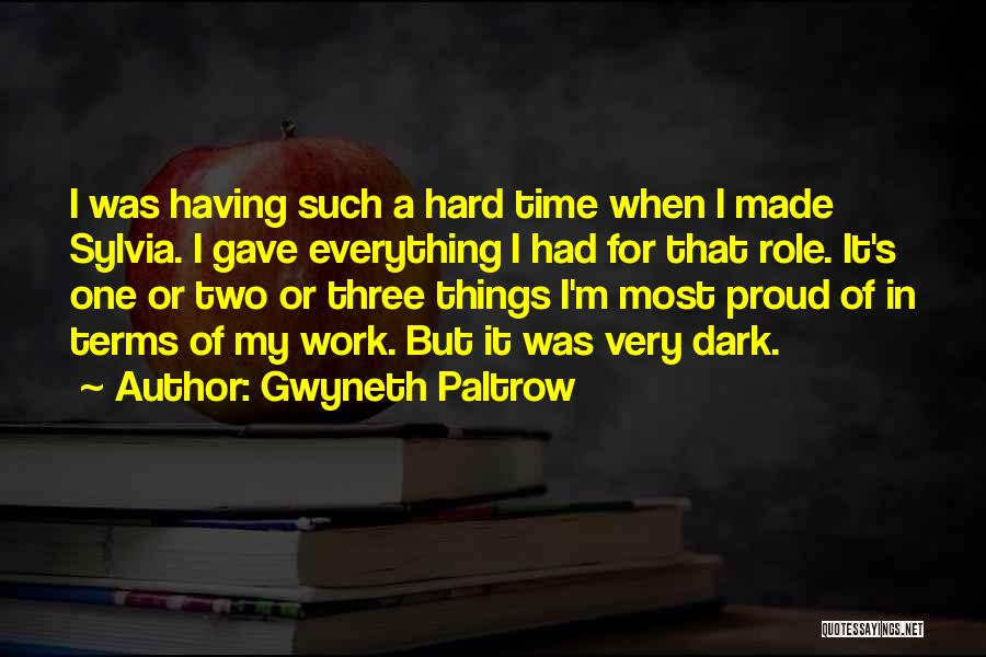 Gwyneth Paltrow Quotes: I Was Having Such A Hard Time When I Made Sylvia. I Gave Everything I Had For That Role. It's