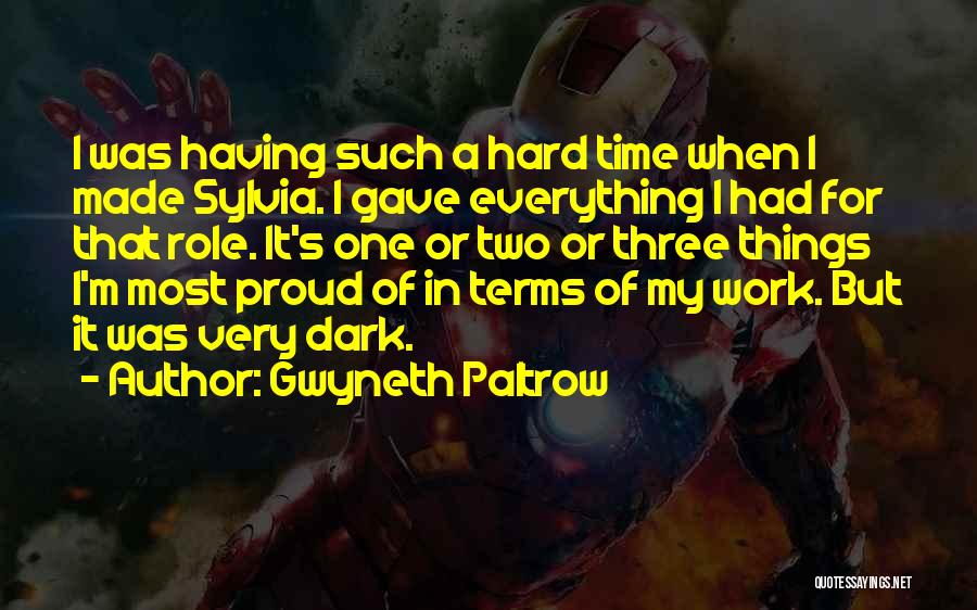 Gwyneth Paltrow Quotes: I Was Having Such A Hard Time When I Made Sylvia. I Gave Everything I Had For That Role. It's