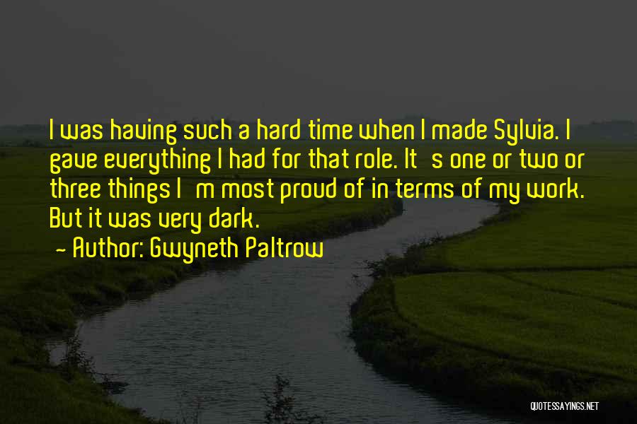 Gwyneth Paltrow Quotes: I Was Having Such A Hard Time When I Made Sylvia. I Gave Everything I Had For That Role. It's