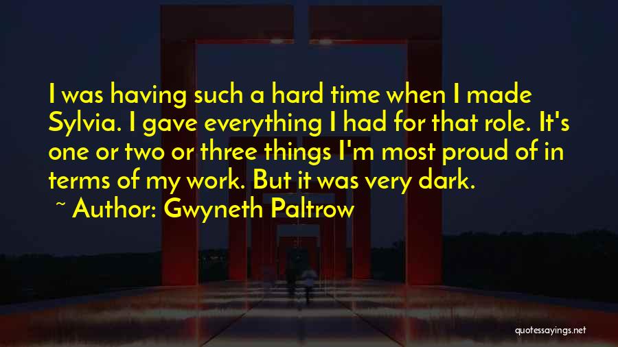 Gwyneth Paltrow Quotes: I Was Having Such A Hard Time When I Made Sylvia. I Gave Everything I Had For That Role. It's