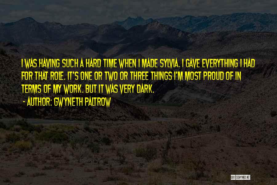 Gwyneth Paltrow Quotes: I Was Having Such A Hard Time When I Made Sylvia. I Gave Everything I Had For That Role. It's