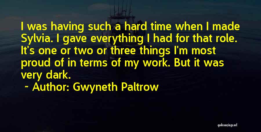 Gwyneth Paltrow Quotes: I Was Having Such A Hard Time When I Made Sylvia. I Gave Everything I Had For That Role. It's