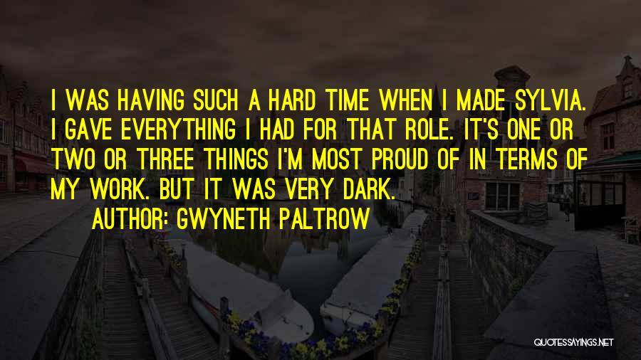 Gwyneth Paltrow Quotes: I Was Having Such A Hard Time When I Made Sylvia. I Gave Everything I Had For That Role. It's