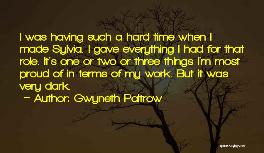 Gwyneth Paltrow Quotes: I Was Having Such A Hard Time When I Made Sylvia. I Gave Everything I Had For That Role. It's