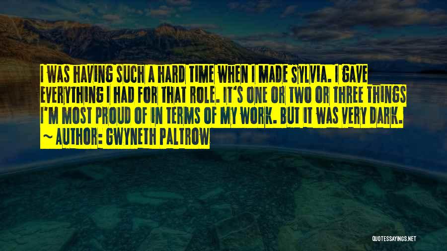 Gwyneth Paltrow Quotes: I Was Having Such A Hard Time When I Made Sylvia. I Gave Everything I Had For That Role. It's