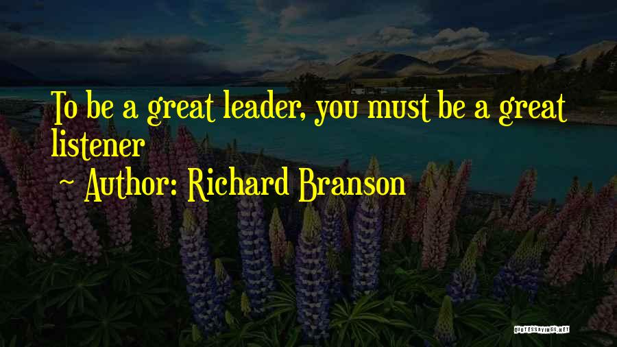 Richard Branson Quotes: To Be A Great Leader, You Must Be A Great Listener