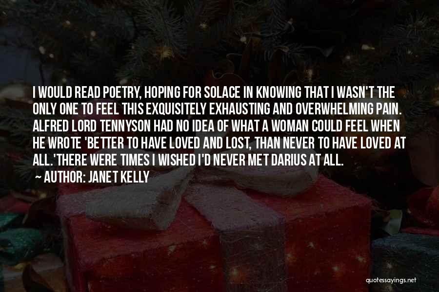 Janet Kelly Quotes: I Would Read Poetry, Hoping For Solace In Knowing That I Wasn't The Only One To Feel This Exquisitely Exhausting