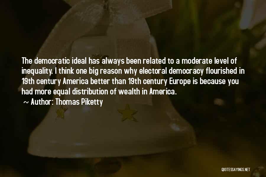 Thomas Piketty Quotes: The Democratic Ideal Has Always Been Related To A Moderate Level Of Inequality. I Think One Big Reason Why Electoral