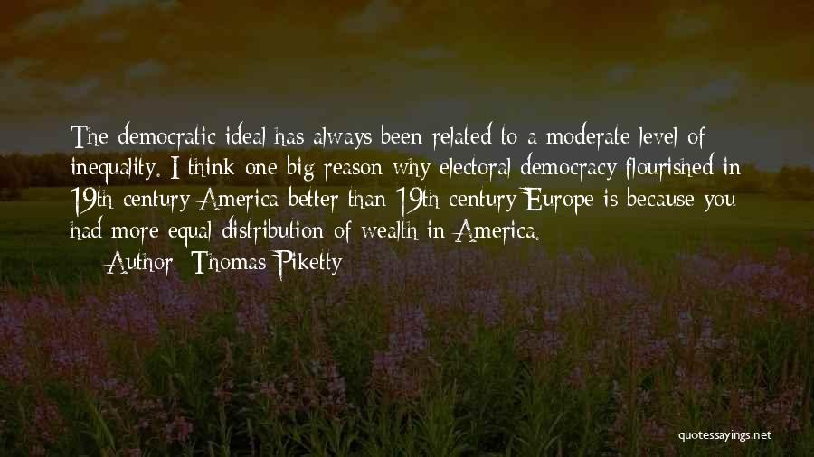 Thomas Piketty Quotes: The Democratic Ideal Has Always Been Related To A Moderate Level Of Inequality. I Think One Big Reason Why Electoral