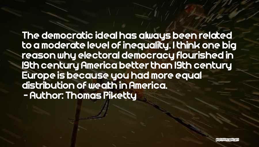 Thomas Piketty Quotes: The Democratic Ideal Has Always Been Related To A Moderate Level Of Inequality. I Think One Big Reason Why Electoral