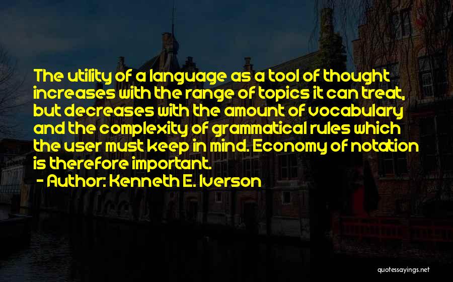 Kenneth E. Iverson Quotes: The Utility Of A Language As A Tool Of Thought Increases With The Range Of Topics It Can Treat, But