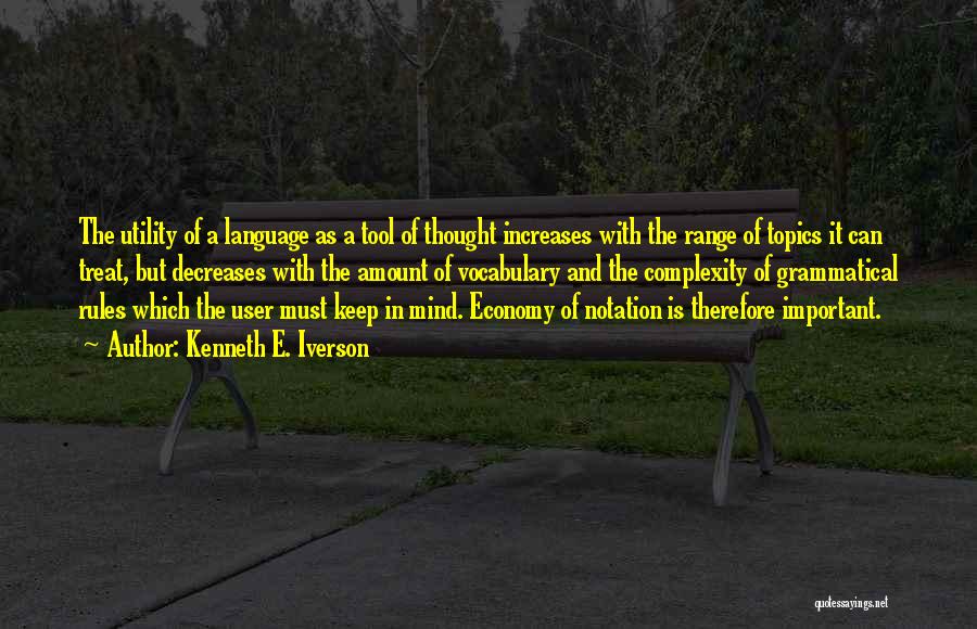 Kenneth E. Iverson Quotes: The Utility Of A Language As A Tool Of Thought Increases With The Range Of Topics It Can Treat, But