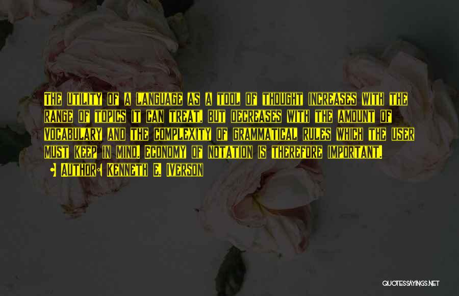 Kenneth E. Iverson Quotes: The Utility Of A Language As A Tool Of Thought Increases With The Range Of Topics It Can Treat, But
