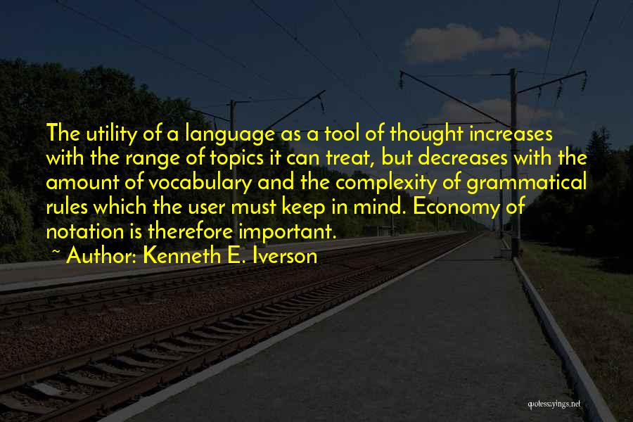 Kenneth E. Iverson Quotes: The Utility Of A Language As A Tool Of Thought Increases With The Range Of Topics It Can Treat, But