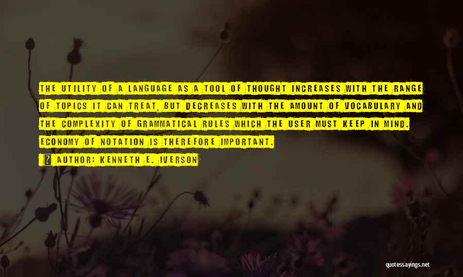 Kenneth E. Iverson Quotes: The Utility Of A Language As A Tool Of Thought Increases With The Range Of Topics It Can Treat, But