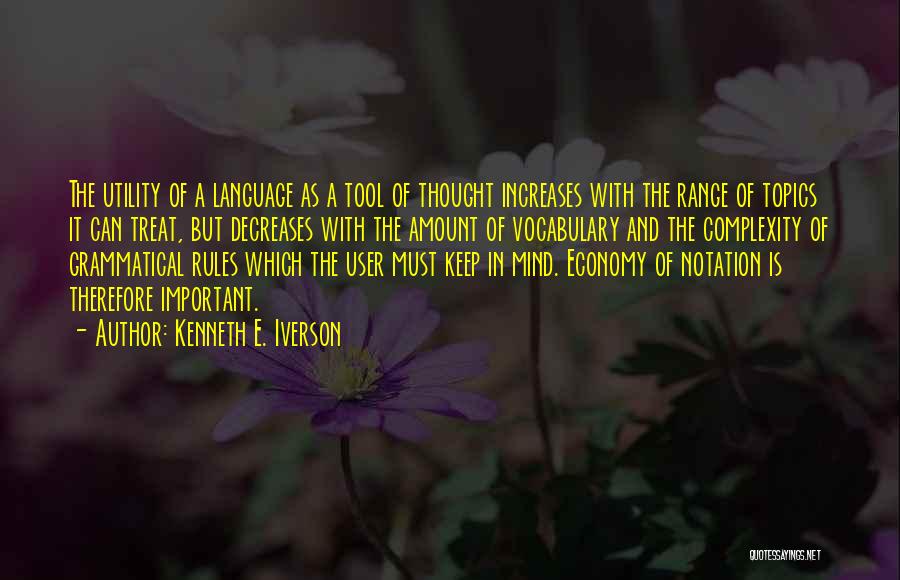 Kenneth E. Iverson Quotes: The Utility Of A Language As A Tool Of Thought Increases With The Range Of Topics It Can Treat, But