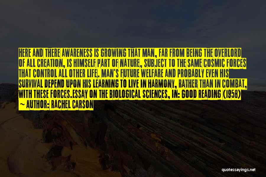 Rachel Carson Quotes: Here And There Awareness Is Growing That Man, Far From Being The Overlord Of All Creation, Is Himself Part Of
