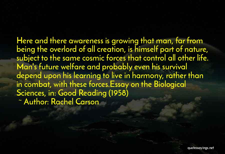 Rachel Carson Quotes: Here And There Awareness Is Growing That Man, Far From Being The Overlord Of All Creation, Is Himself Part Of