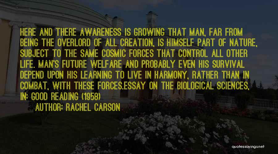 Rachel Carson Quotes: Here And There Awareness Is Growing That Man, Far From Being The Overlord Of All Creation, Is Himself Part Of