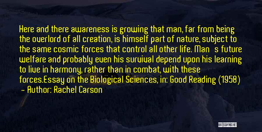 Rachel Carson Quotes: Here And There Awareness Is Growing That Man, Far From Being The Overlord Of All Creation, Is Himself Part Of
