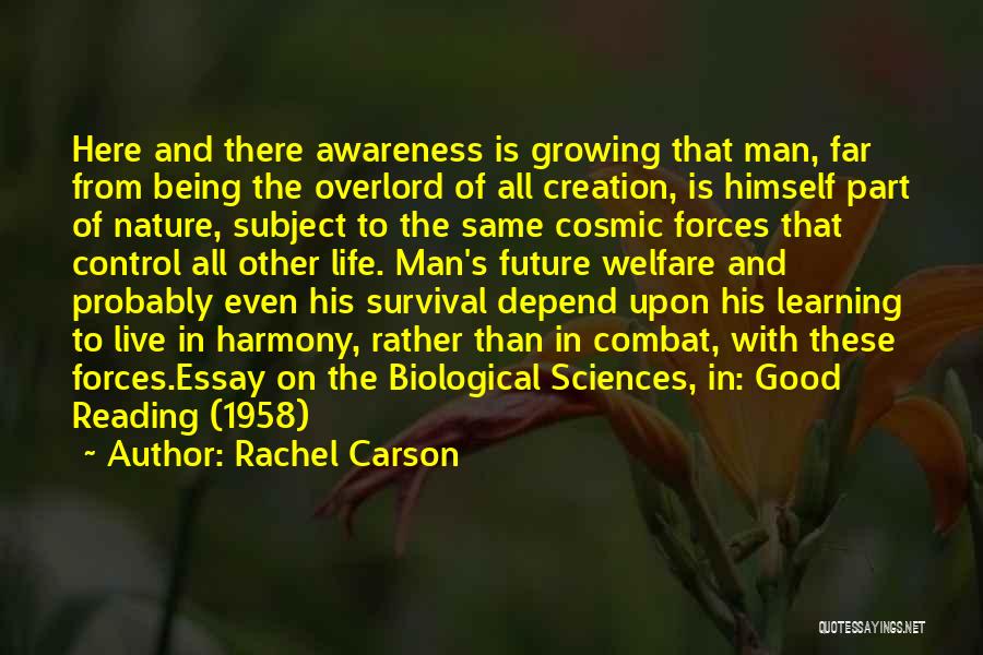 Rachel Carson Quotes: Here And There Awareness Is Growing That Man, Far From Being The Overlord Of All Creation, Is Himself Part Of