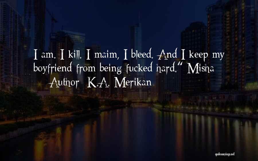 K.A. Merikan Quotes: I Am. I Kill. I Maim, I Bleed. And I Keep My Boyfriend From Being Fucked Hard. Misha