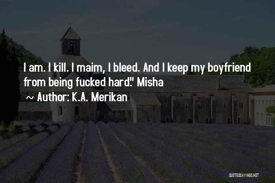 K.A. Merikan Quotes: I Am. I Kill. I Maim, I Bleed. And I Keep My Boyfriend From Being Fucked Hard. Misha