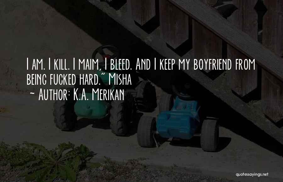 K.A. Merikan Quotes: I Am. I Kill. I Maim, I Bleed. And I Keep My Boyfriend From Being Fucked Hard. Misha