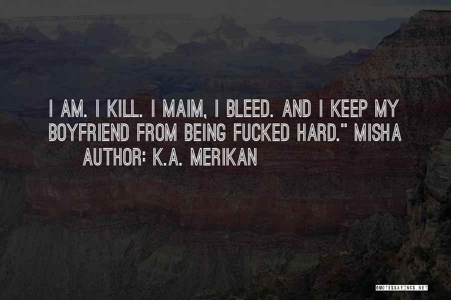 K.A. Merikan Quotes: I Am. I Kill. I Maim, I Bleed. And I Keep My Boyfriend From Being Fucked Hard. Misha