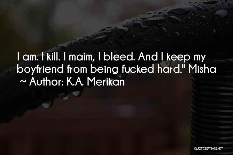 K.A. Merikan Quotes: I Am. I Kill. I Maim, I Bleed. And I Keep My Boyfriend From Being Fucked Hard. Misha