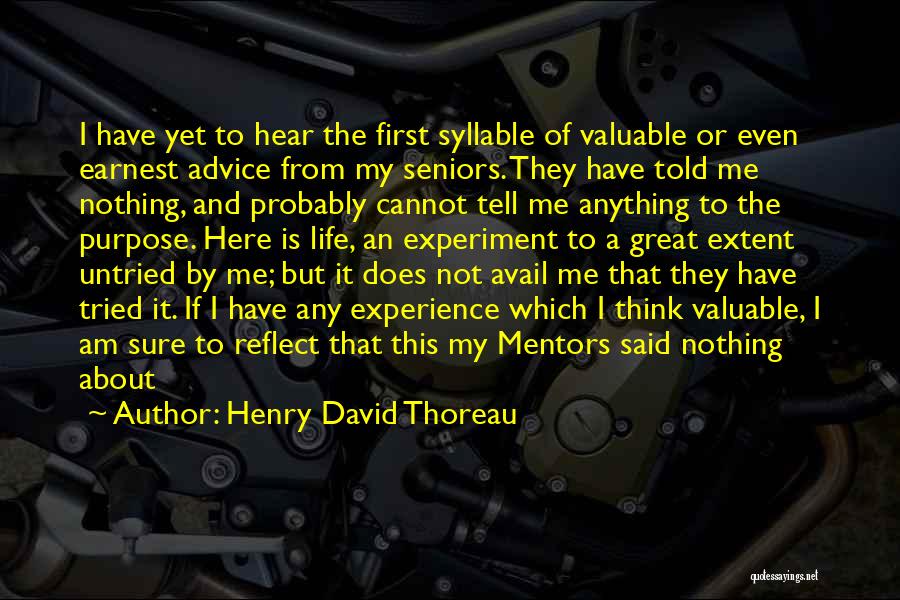 Henry David Thoreau Quotes: I Have Yet To Hear The First Syllable Of Valuable Or Even Earnest Advice From My Seniors. They Have Told