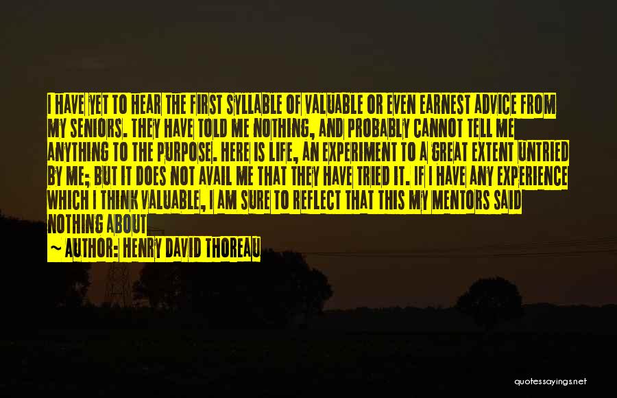 Henry David Thoreau Quotes: I Have Yet To Hear The First Syllable Of Valuable Or Even Earnest Advice From My Seniors. They Have Told