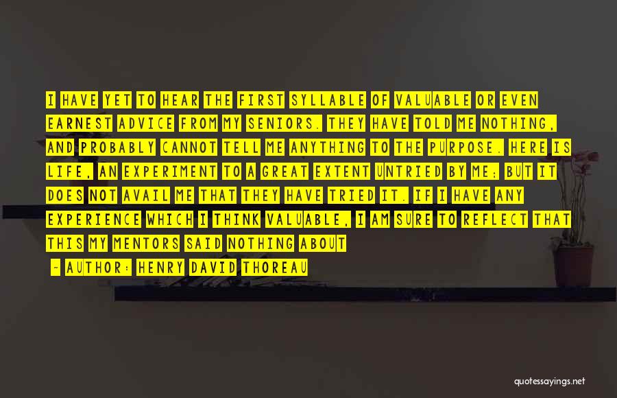 Henry David Thoreau Quotes: I Have Yet To Hear The First Syllable Of Valuable Or Even Earnest Advice From My Seniors. They Have Told
