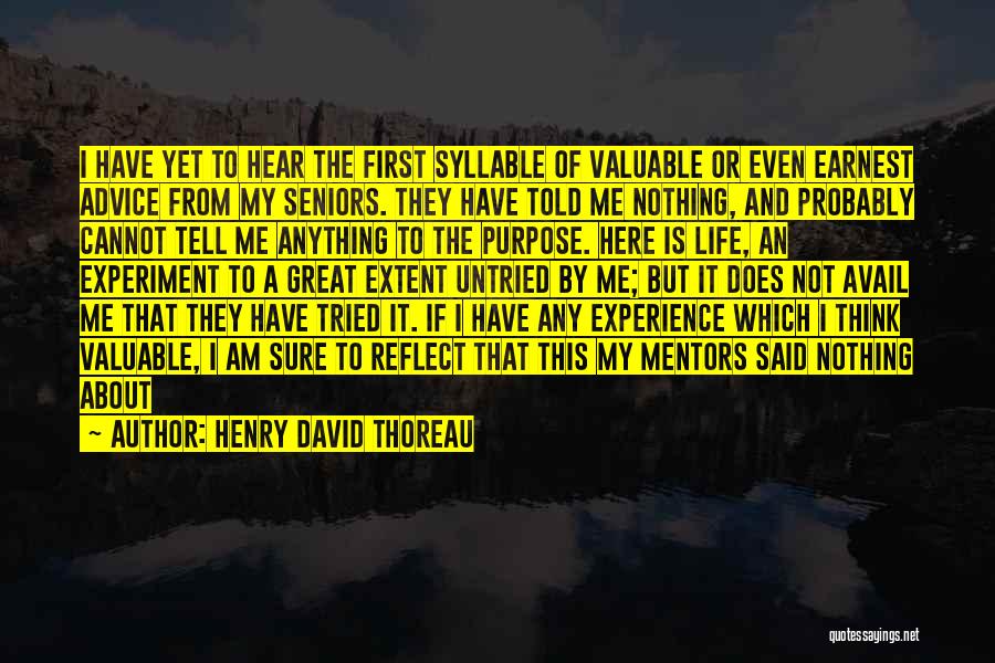 Henry David Thoreau Quotes: I Have Yet To Hear The First Syllable Of Valuable Or Even Earnest Advice From My Seniors. They Have Told