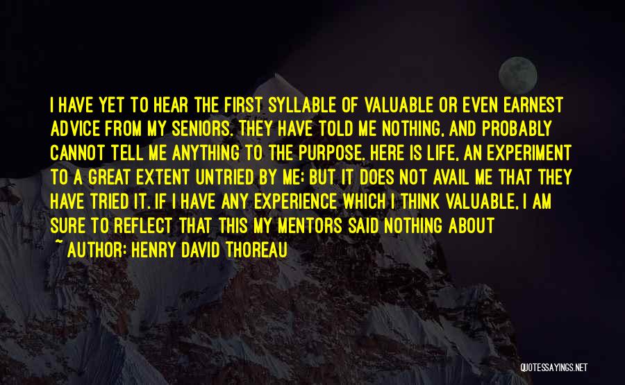 Henry David Thoreau Quotes: I Have Yet To Hear The First Syllable Of Valuable Or Even Earnest Advice From My Seniors. They Have Told