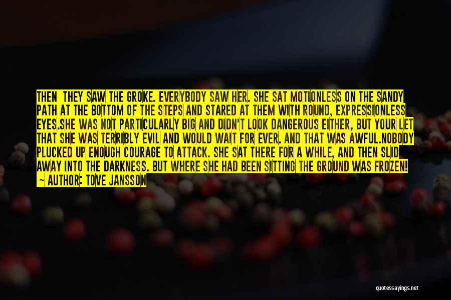 Tove Jansson Quotes: Then They Saw The Groke. Everybody Saw Her. She Sat Motionless On The Sandy Path At The Bottom Of The