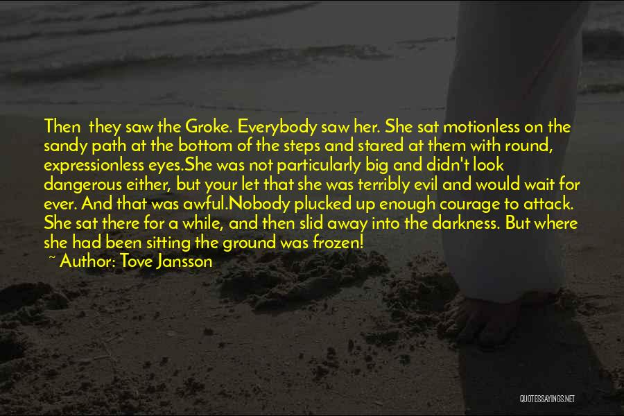 Tove Jansson Quotes: Then They Saw The Groke. Everybody Saw Her. She Sat Motionless On The Sandy Path At The Bottom Of The