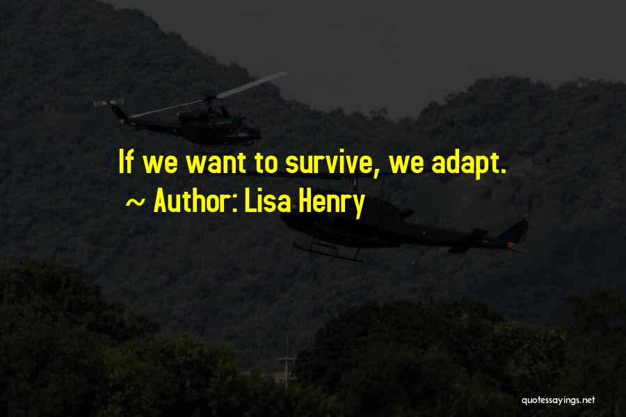 Lisa Henry Quotes: If We Want To Survive, We Adapt.