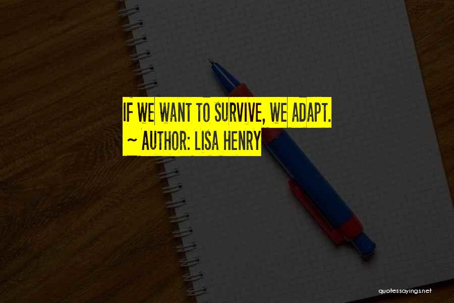 Lisa Henry Quotes: If We Want To Survive, We Adapt.