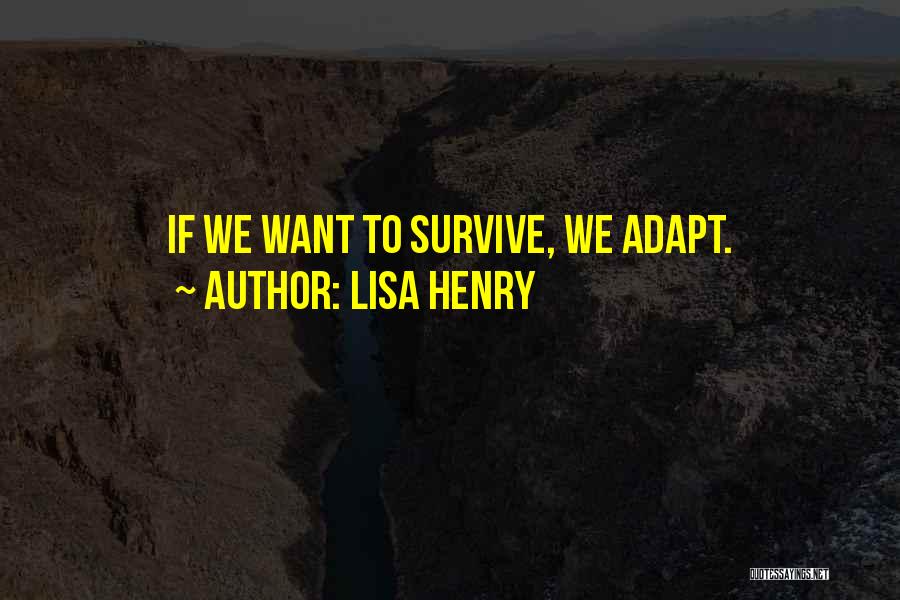Lisa Henry Quotes: If We Want To Survive, We Adapt.