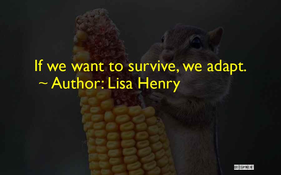 Lisa Henry Quotes: If We Want To Survive, We Adapt.