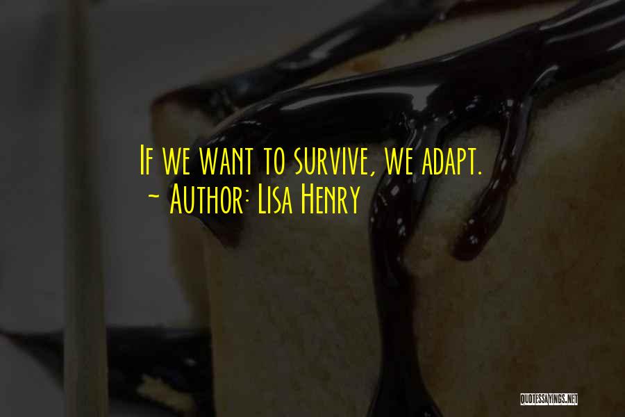 Lisa Henry Quotes: If We Want To Survive, We Adapt.