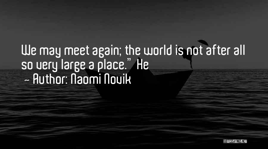 Naomi Novik Quotes: We May Meet Again; The World Is Not After All So Very Large A Place. He