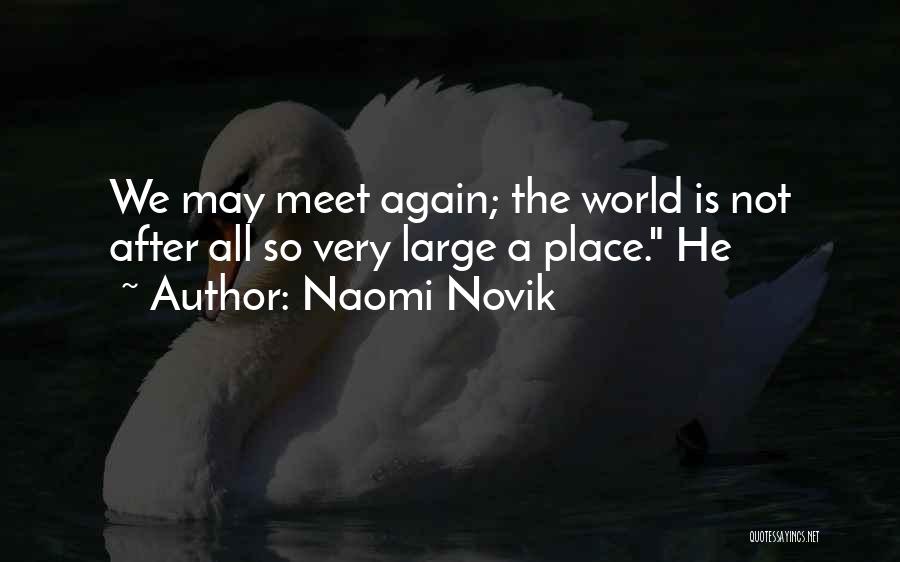 Naomi Novik Quotes: We May Meet Again; The World Is Not After All So Very Large A Place. He